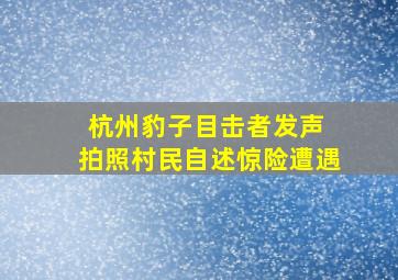 杭州豹子目击者发声 拍照村民自述惊险遭遇